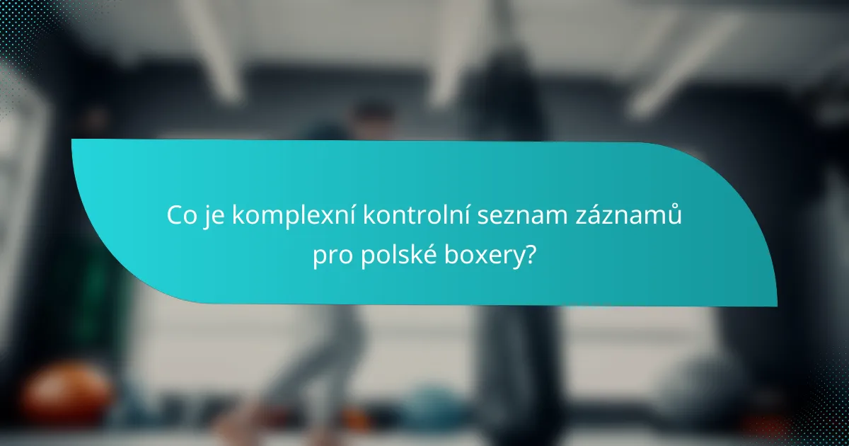 Co je komplexní kontrolní seznam záznamů pro polské boxery?
