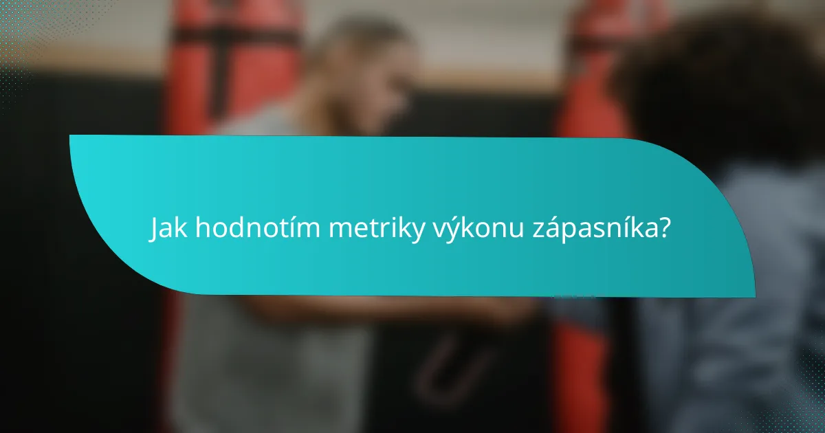 Jak hodnotím metriky výkonu zápasníka?
