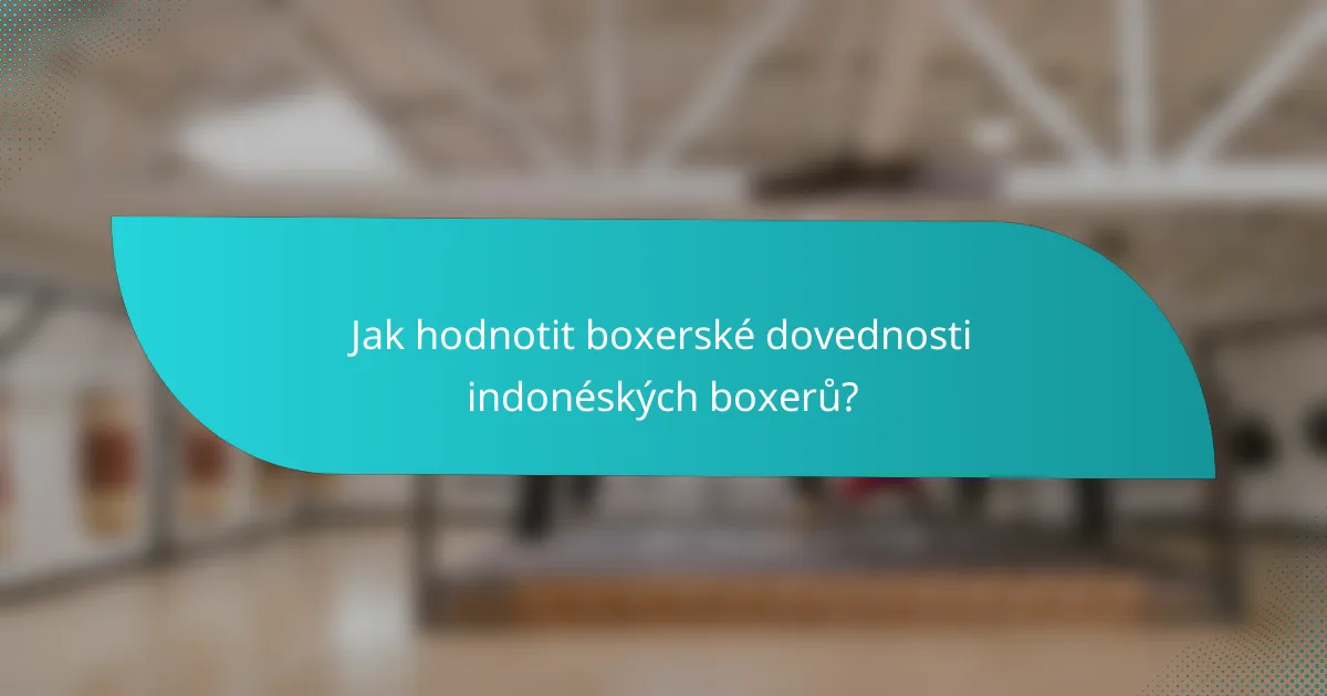 Jak hodnotit boxerské dovednosti indonéských boxerů?