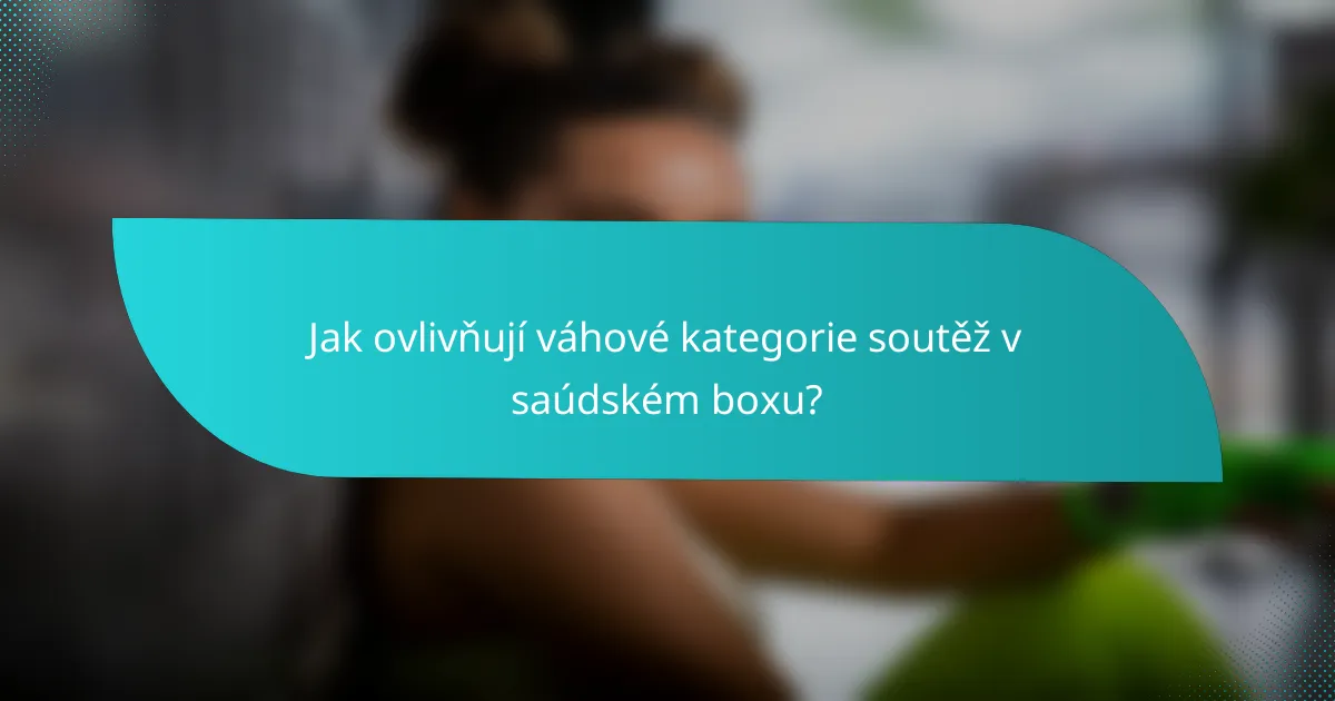 Jak ovlivňují váhové kategorie soutěž v saúdském boxu?