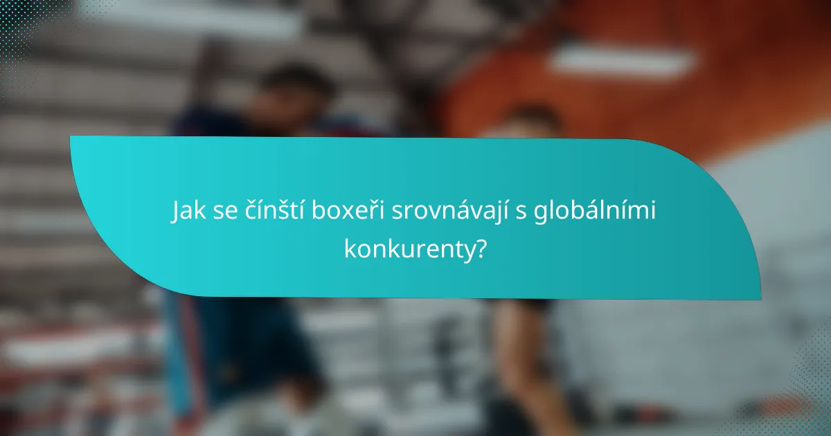 Jak se čínští boxeři srovnávají s globálními konkurenty?