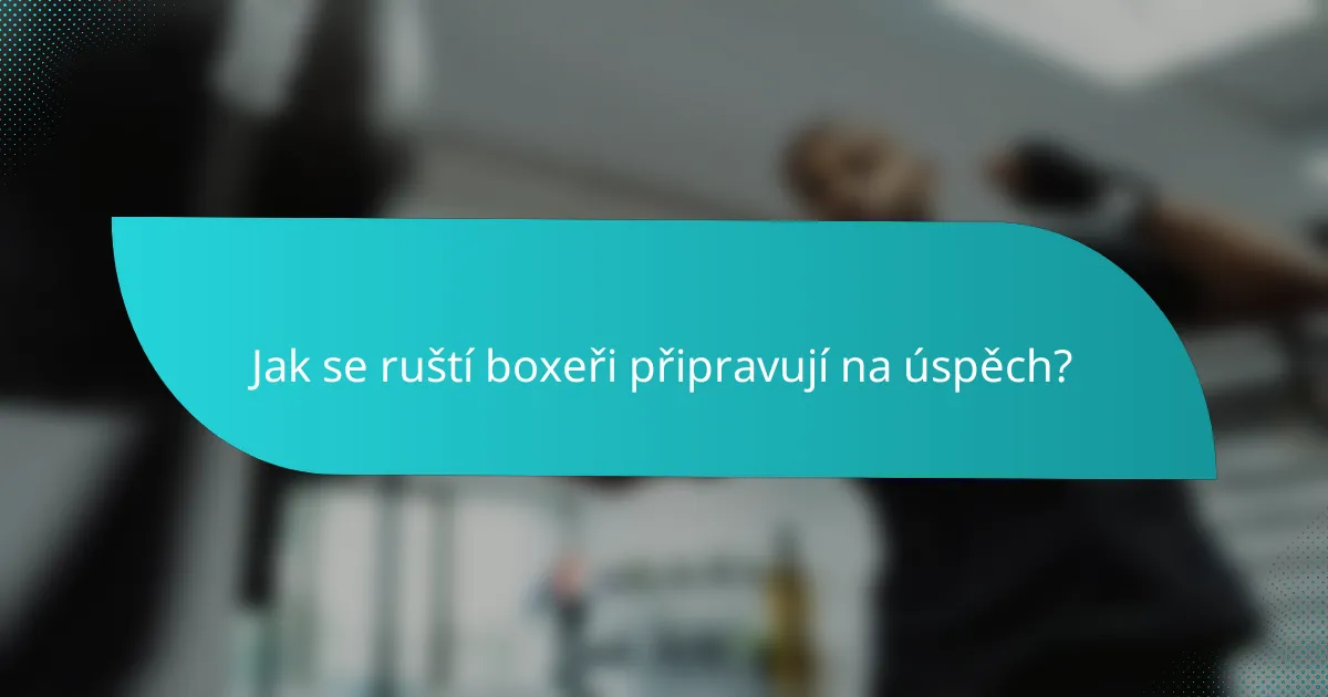 Jak se ruští boxeři připravují na úspěch?