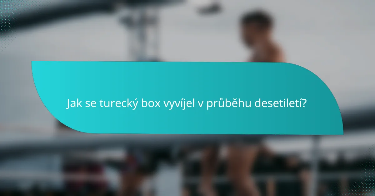 Jak se turecký box vyvíjel v průběhu desetiletí?