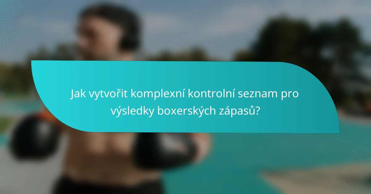 Jak vytvořit komplexní kontrolní seznam pro výsledky boxerských zápasů?