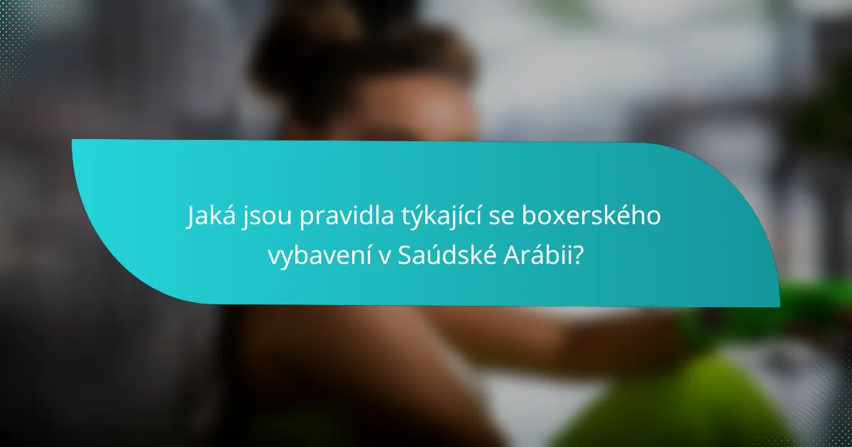 Jaká jsou pravidla týkající se boxerského vybavení v Saúdské Arábii?