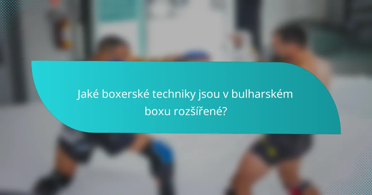 Jaké boxerské techniky jsou v bulharském boxu rozšířené?