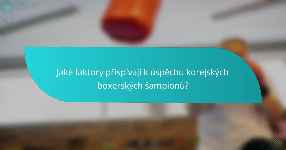 Jaké faktory přispívají k úspěchu korejských boxerských šampionů?