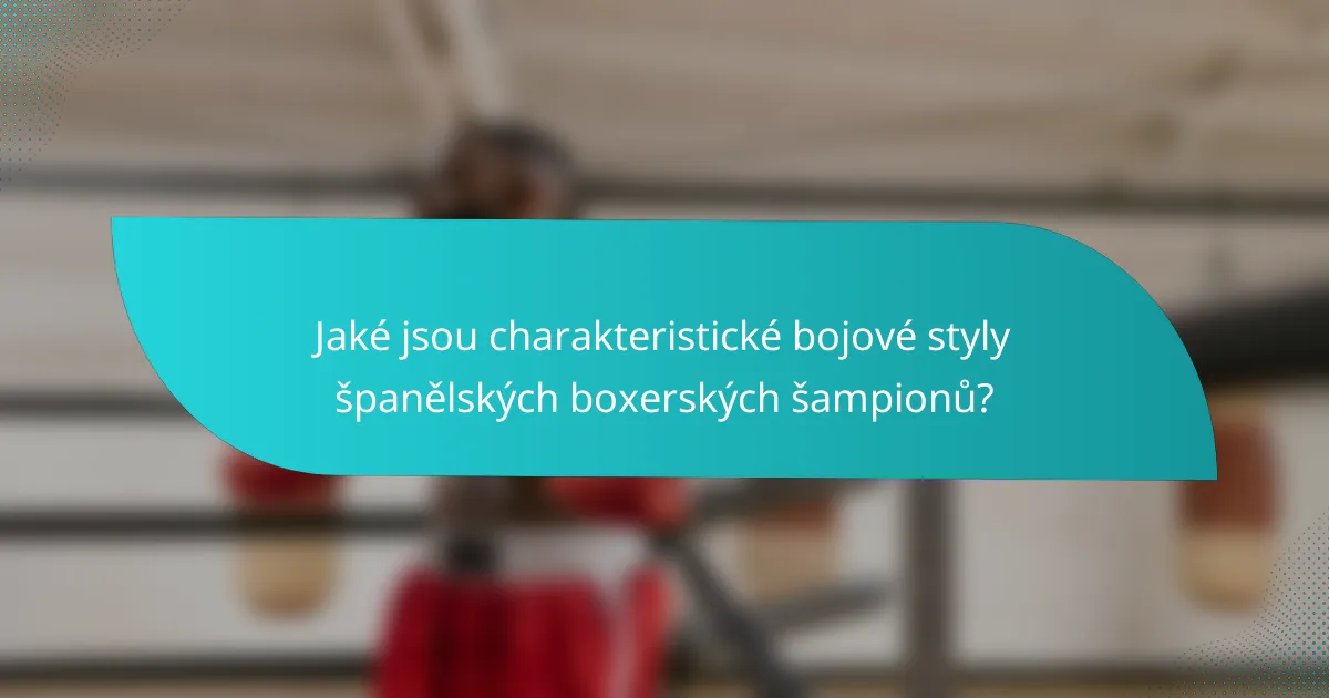 Jaké jsou charakteristické bojové styly španělských boxerských šampionů?