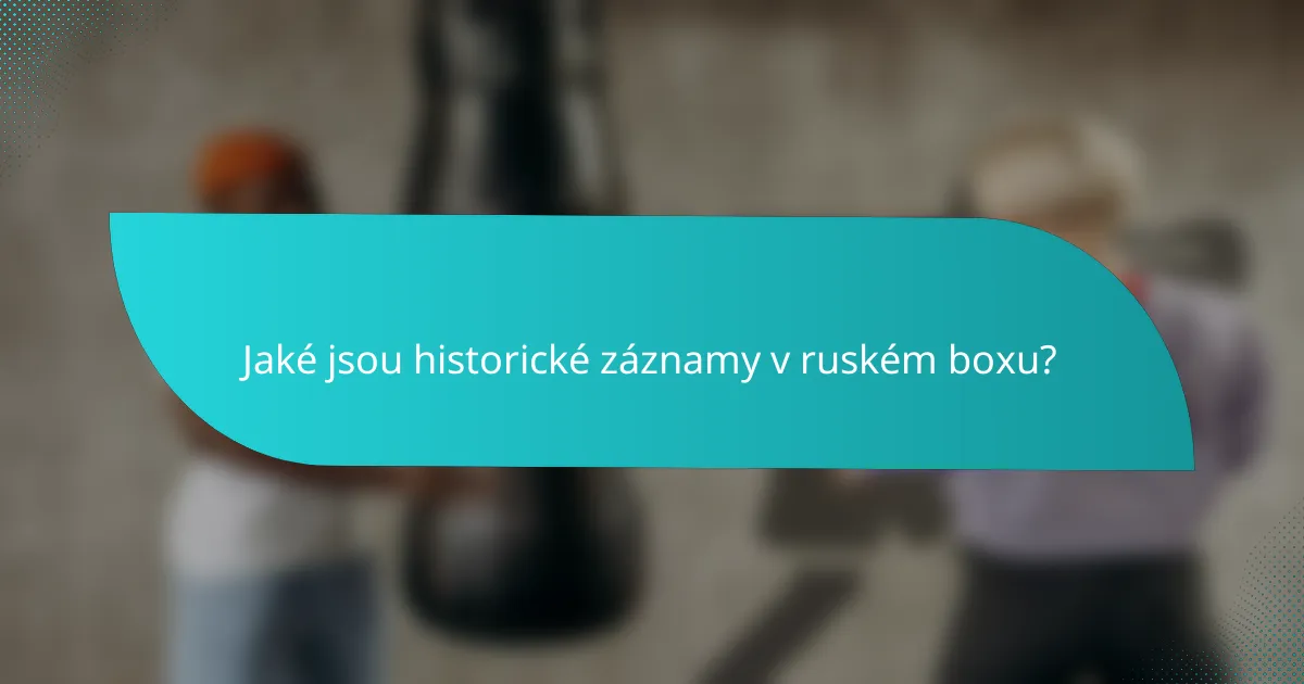 Jaké jsou historické záznamy v ruském boxu?