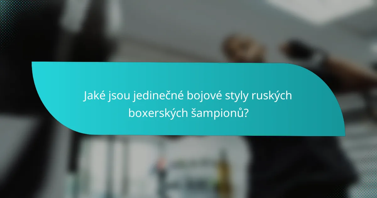 Jaké jsou jedinečné bojové styly ruských boxerských šampionů?