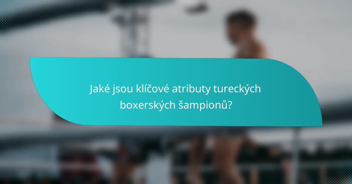 Jaké jsou klíčové atributy tureckých boxerských šampionů?