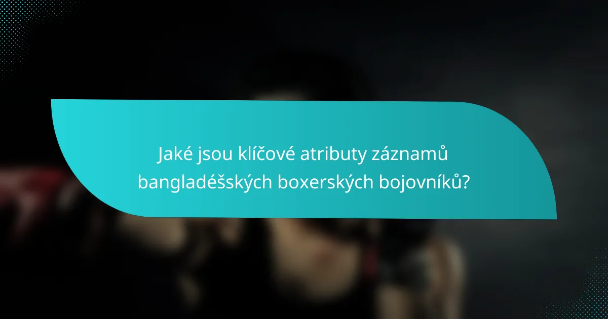 Jaké jsou klíčové atributy záznamů bangladéšských boxerských bojovníků?