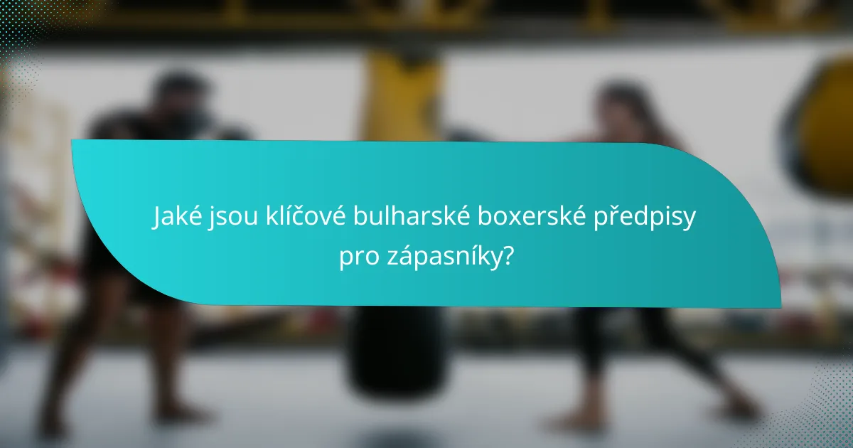 Jaké jsou klíčové bulharské boxerské předpisy pro zápasníky?