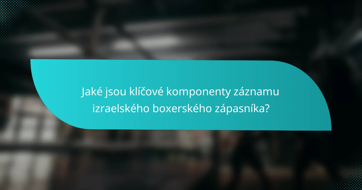 Jaké jsou klíčové komponenty záznamu izraelského boxerského zápasníka?