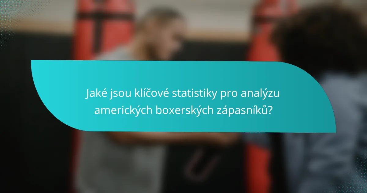Jaké jsou klíčové statistiky pro analýzu amerických boxerských zápasníků?