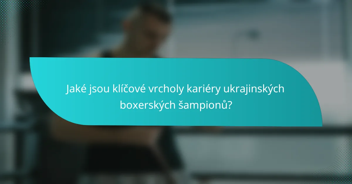 Jaké jsou klíčové vrcholy kariéry ukrajinských boxerských šampionů?