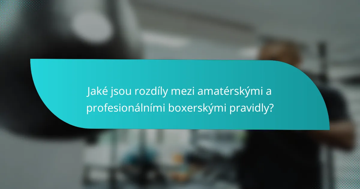 Jaké jsou rozdíly mezi amatérskými a profesionálními boxerskými pravidly?