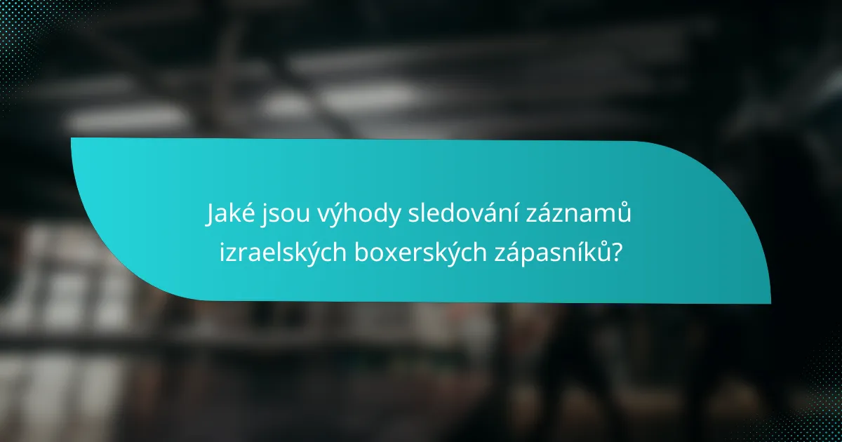 Jaké jsou výhody sledování záznamů izraelských boxerských zápasníků?
