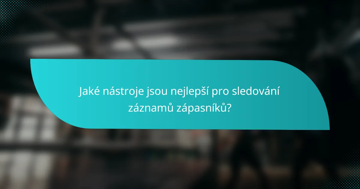 Jaké nástroje jsou nejlepší pro sledování záznamů zápasníků?
