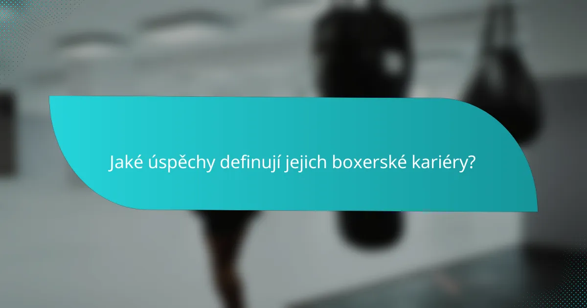 Jaké úspěchy definují jejich boxerské kariéry?