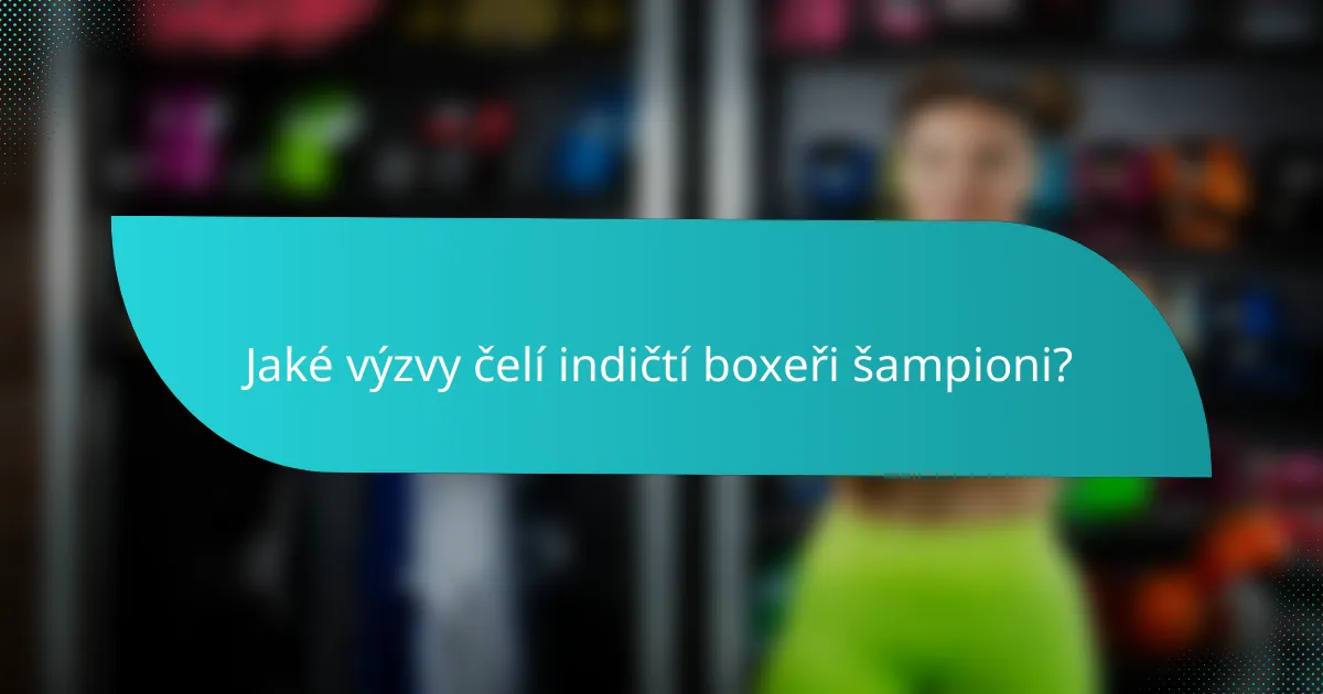 Jaké výzvy čelí indičtí boxeři šampioni?