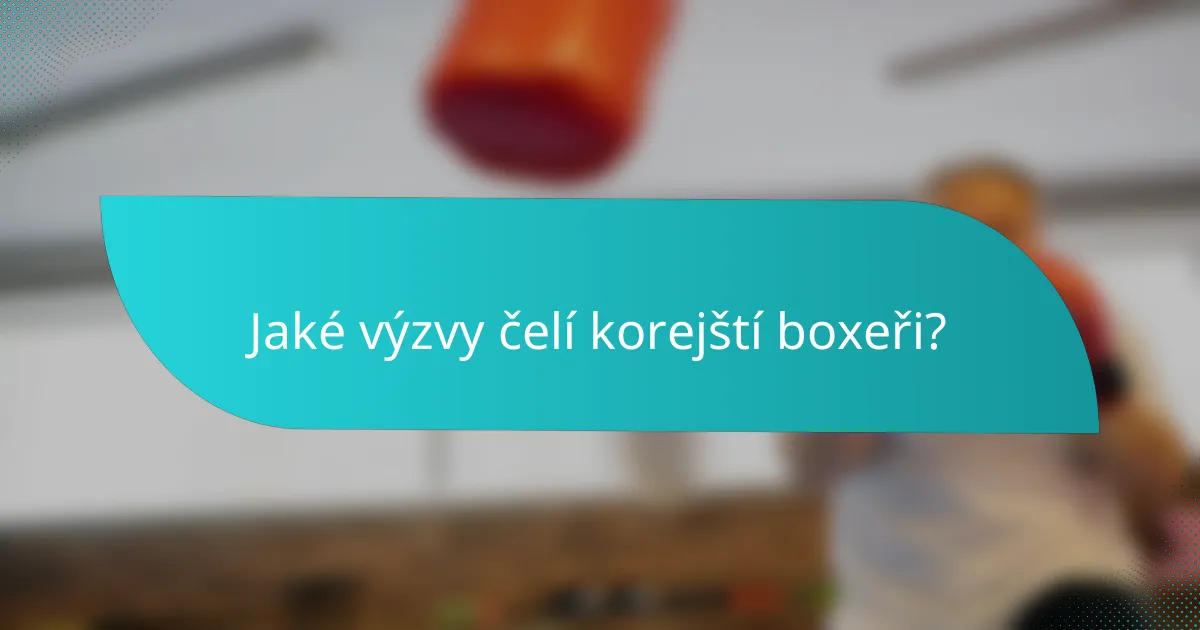Jaké výzvy čelí korejští boxeři?
