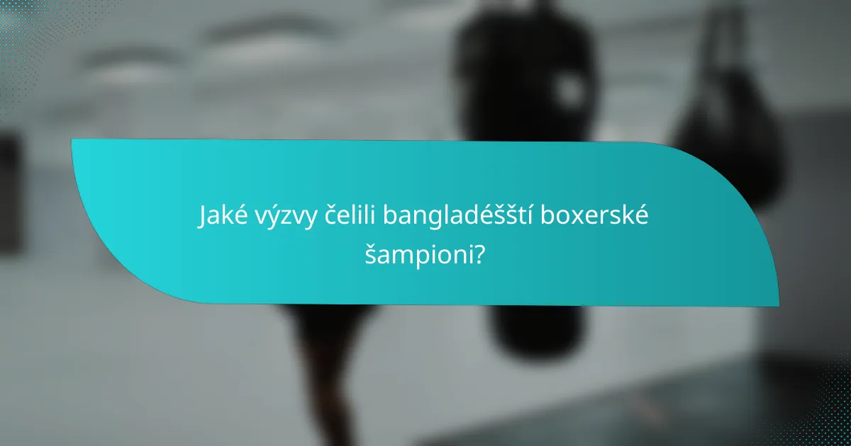 Jaké výzvy čelili bangladéšští boxerské šampioni?