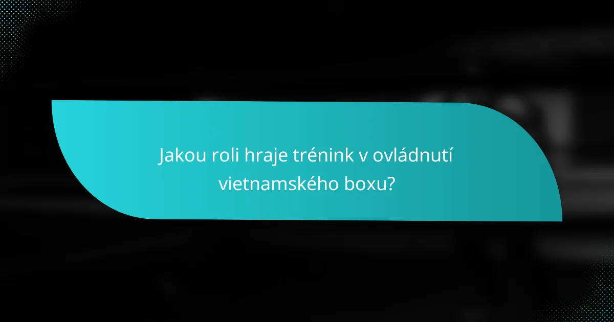 Jakou roli hraje trénink v ovládnutí vietnamského boxu?