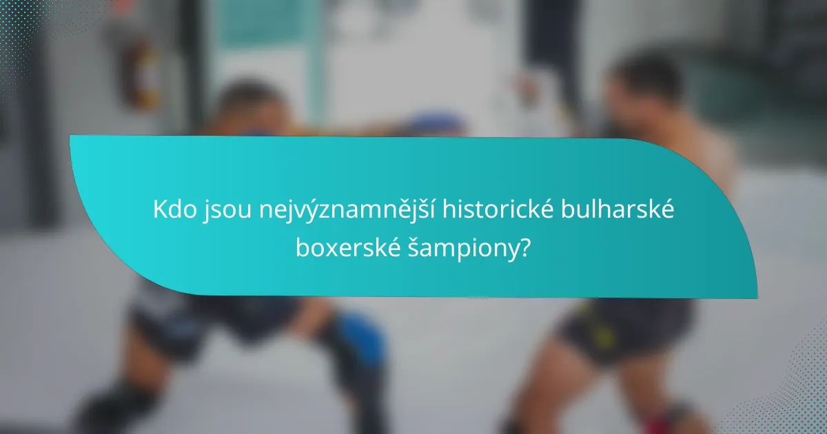Kdo jsou nejvýznamnější historické bulharské boxerské šampiony?