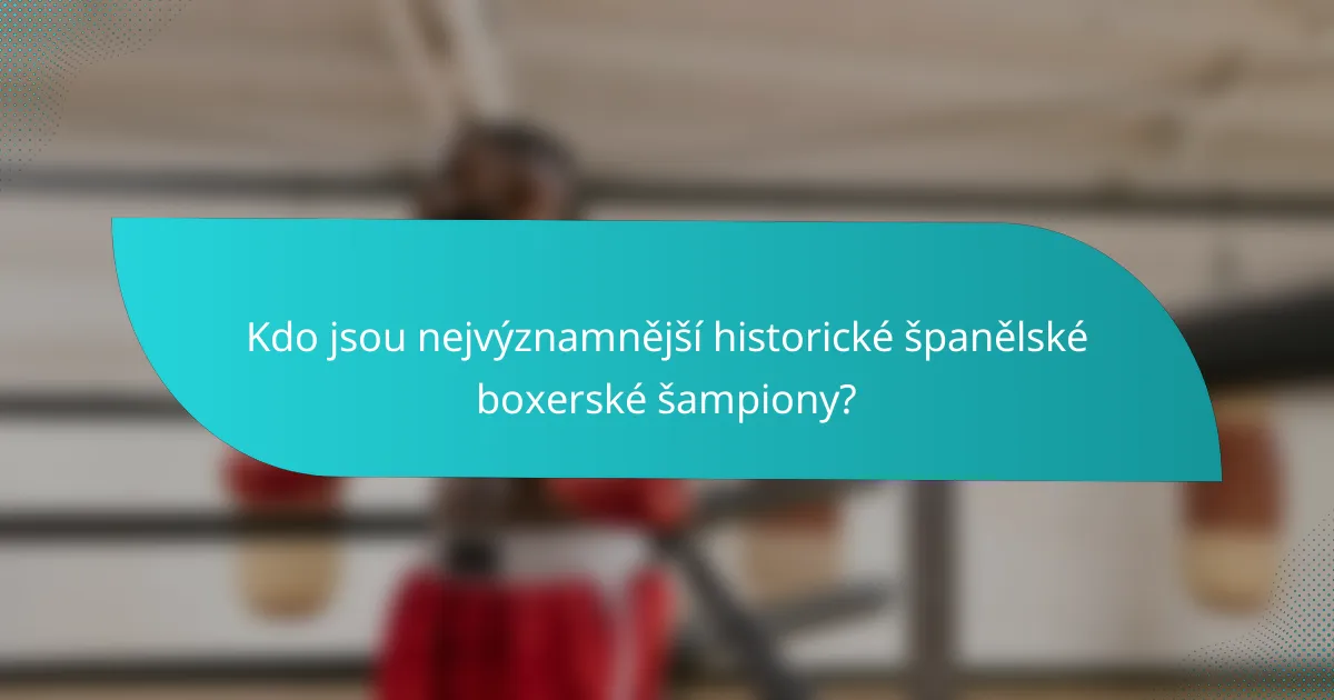 Kdo jsou nejvýznamnější historické španělské boxerské šampiony?
