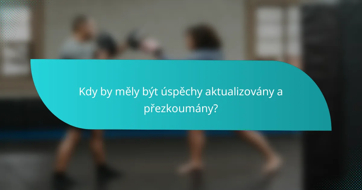 Kdy by měly být úspěchy aktualizovány a přezkoumány?