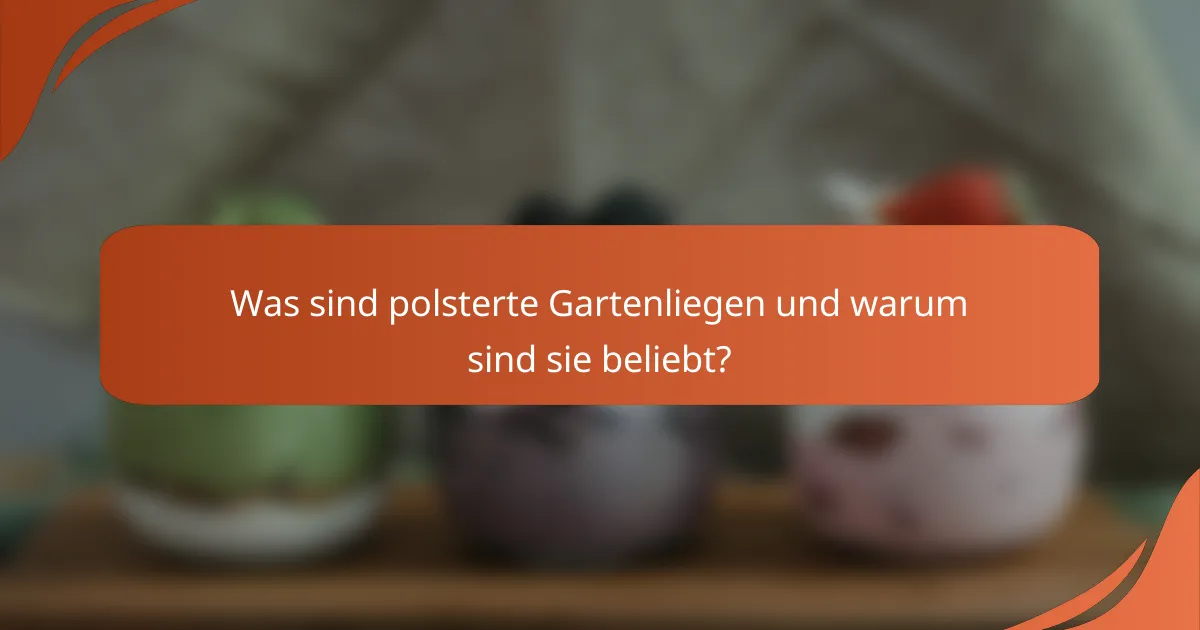 Was sind polsterte Gartenliegen und warum sind sie beliebt?