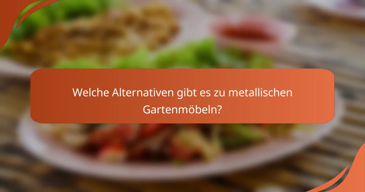 Welche Alternativen gibt es zu metallischen Gartenmöbeln?
