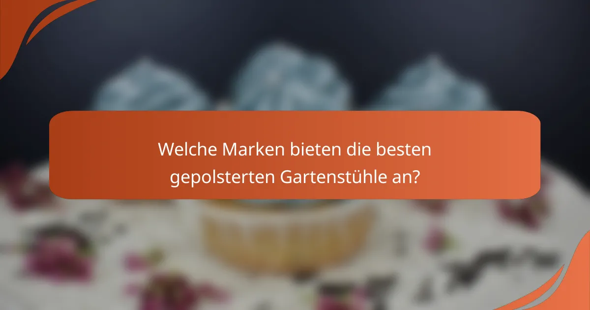 Welche Marken bieten die besten gepolsterten Gartenstühle an?
