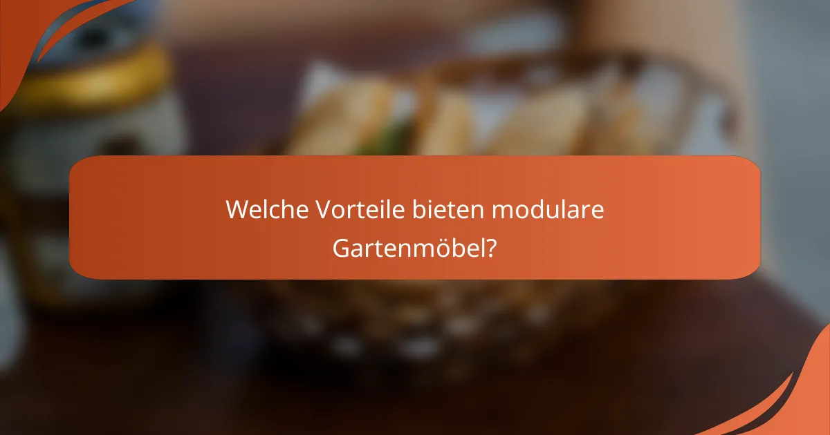 Welche Vorteile bieten modulare Gartenmöbel?