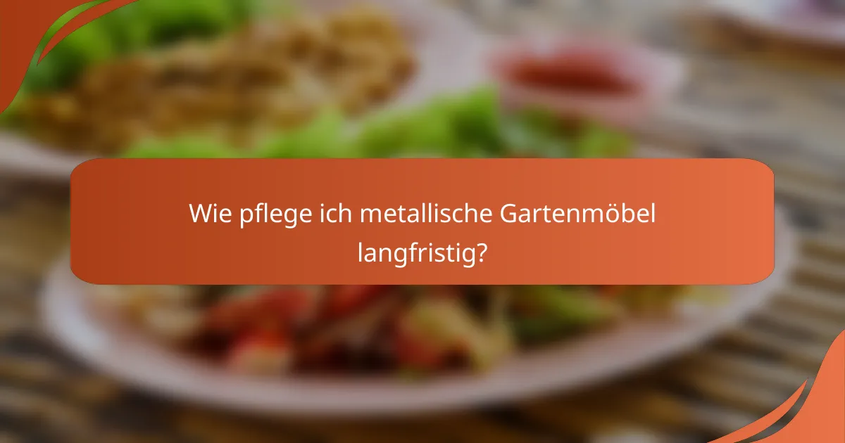 Wie pflege ich metallische Gartenmöbel langfristig?