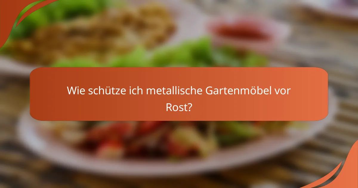 Wie schütze ich metallische Gartenmöbel vor Rost?
