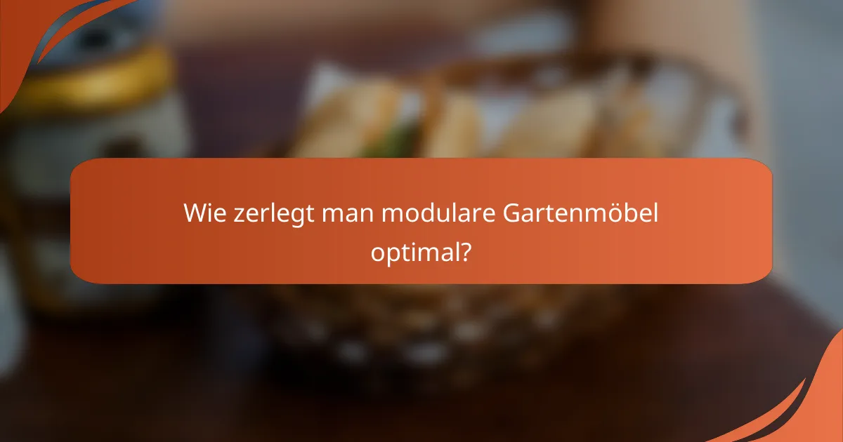 Wie zerlegt man modulare Gartenmöbel optimal?